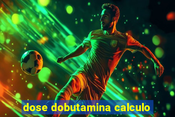 dose dobutamina calculo